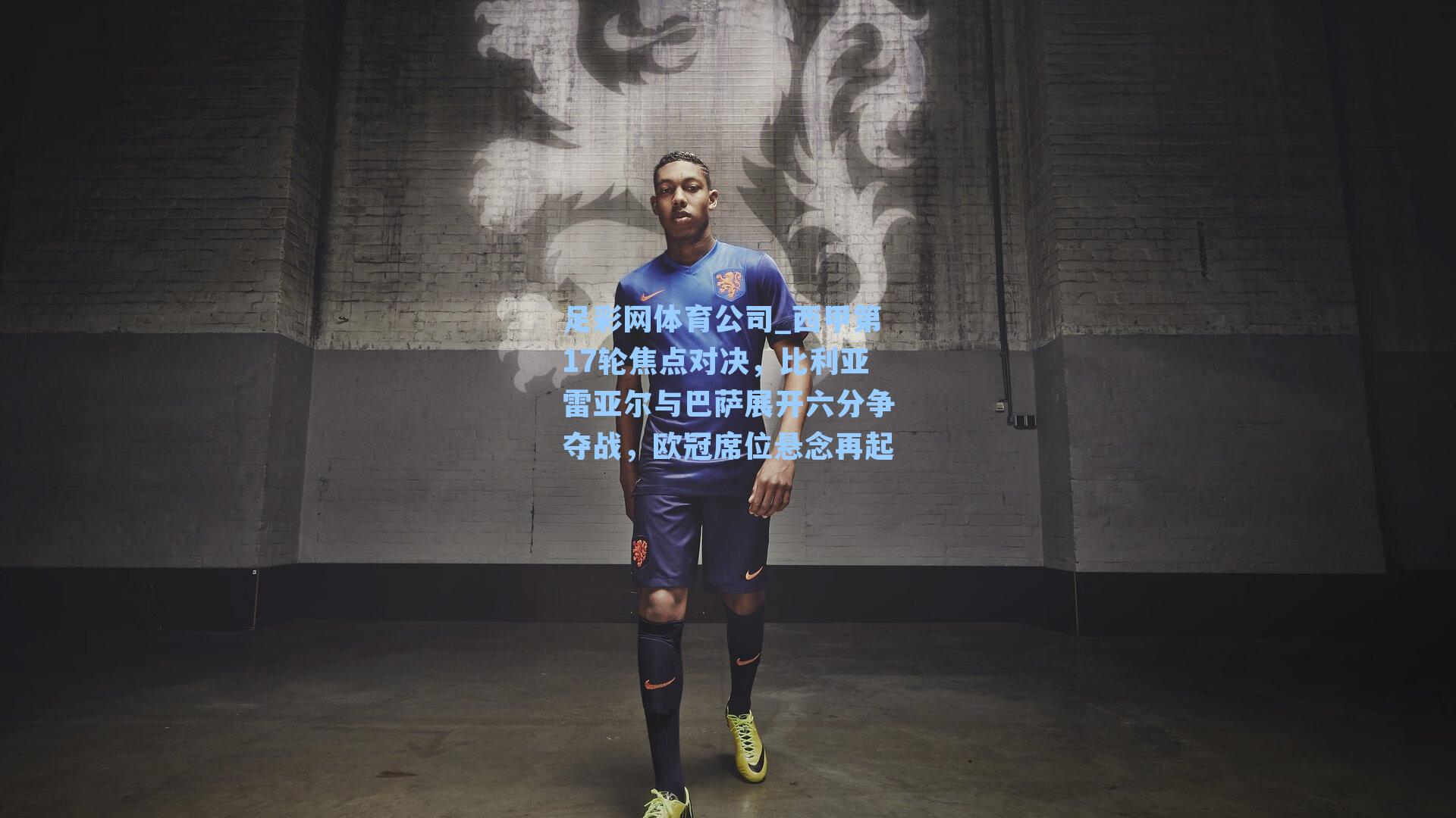 足彩网体育公司_西甲第17轮焦点对决，比利亚雷亚尔与巴萨展开六分争夺战，欧冠席位悬念再起