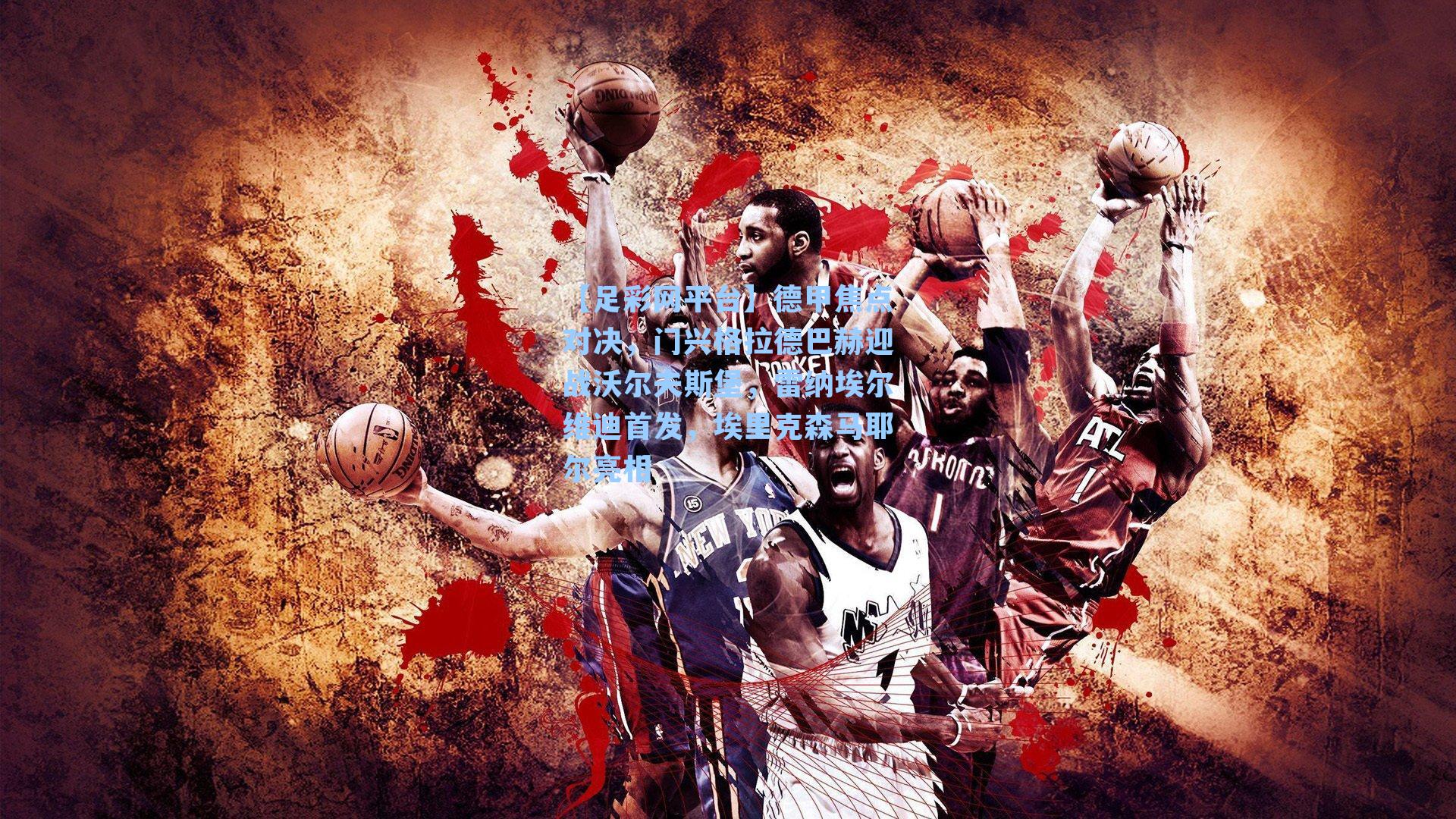 德甲焦点对决，门兴格拉德巴赫迎战沃尔夫斯堡，雷纳埃尔维迪首发，埃里克森马耶尔亮相