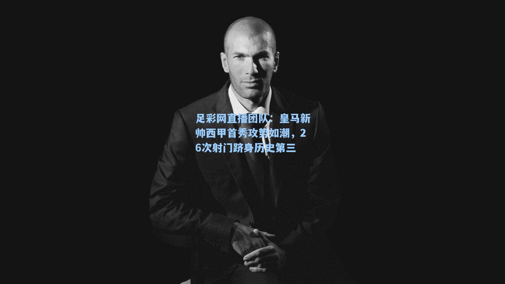 皇马新帅西甲首秀攻势如潮,26次射门跻身历史第三