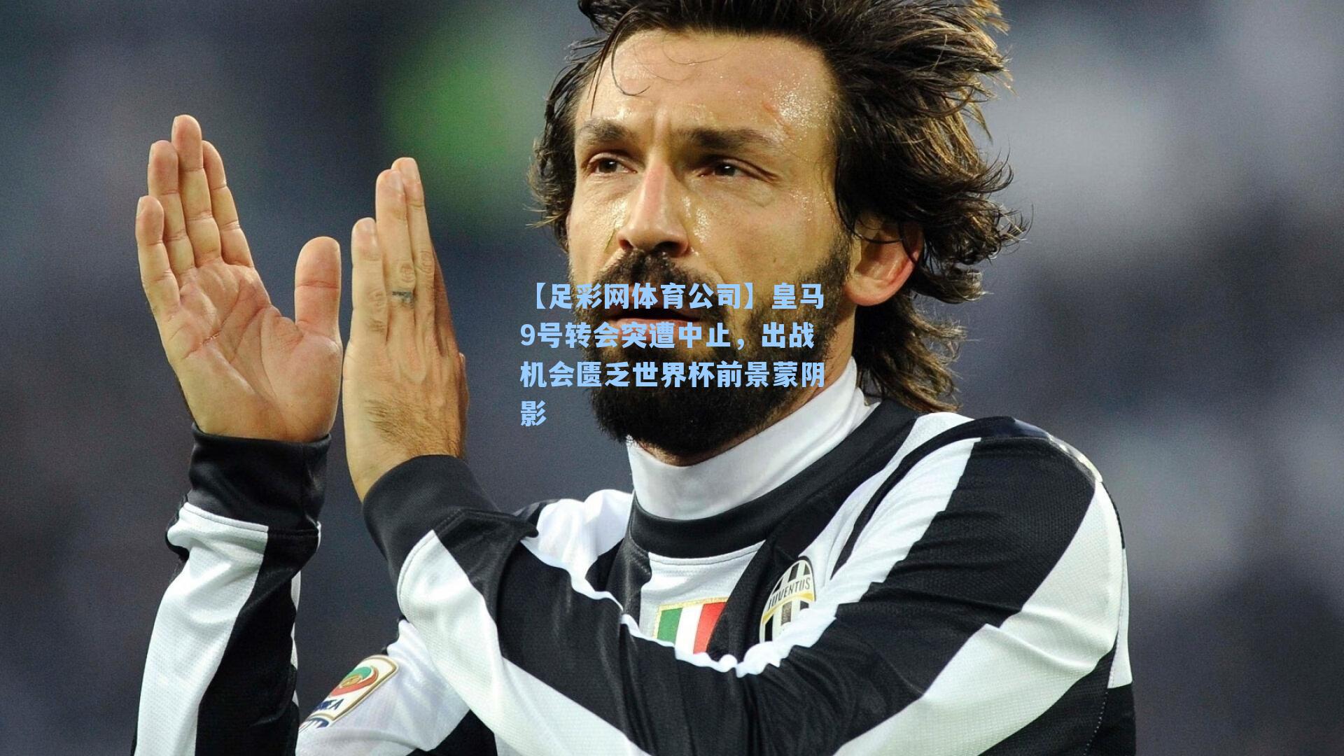 皇马9号转会突遭中止,出战机会匮乏世界杯前景蒙阴影