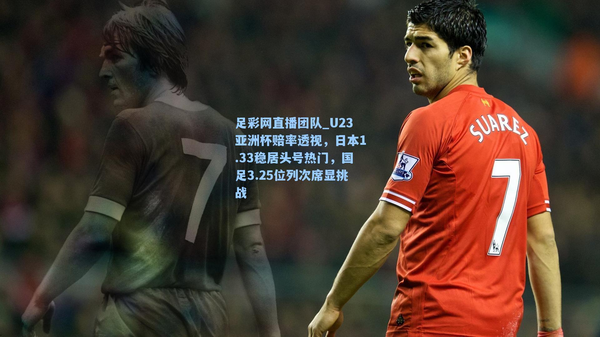 U23亚洲杯赔率透视，日本1.33稳居头号热门，国足3.25位列次席显挑战