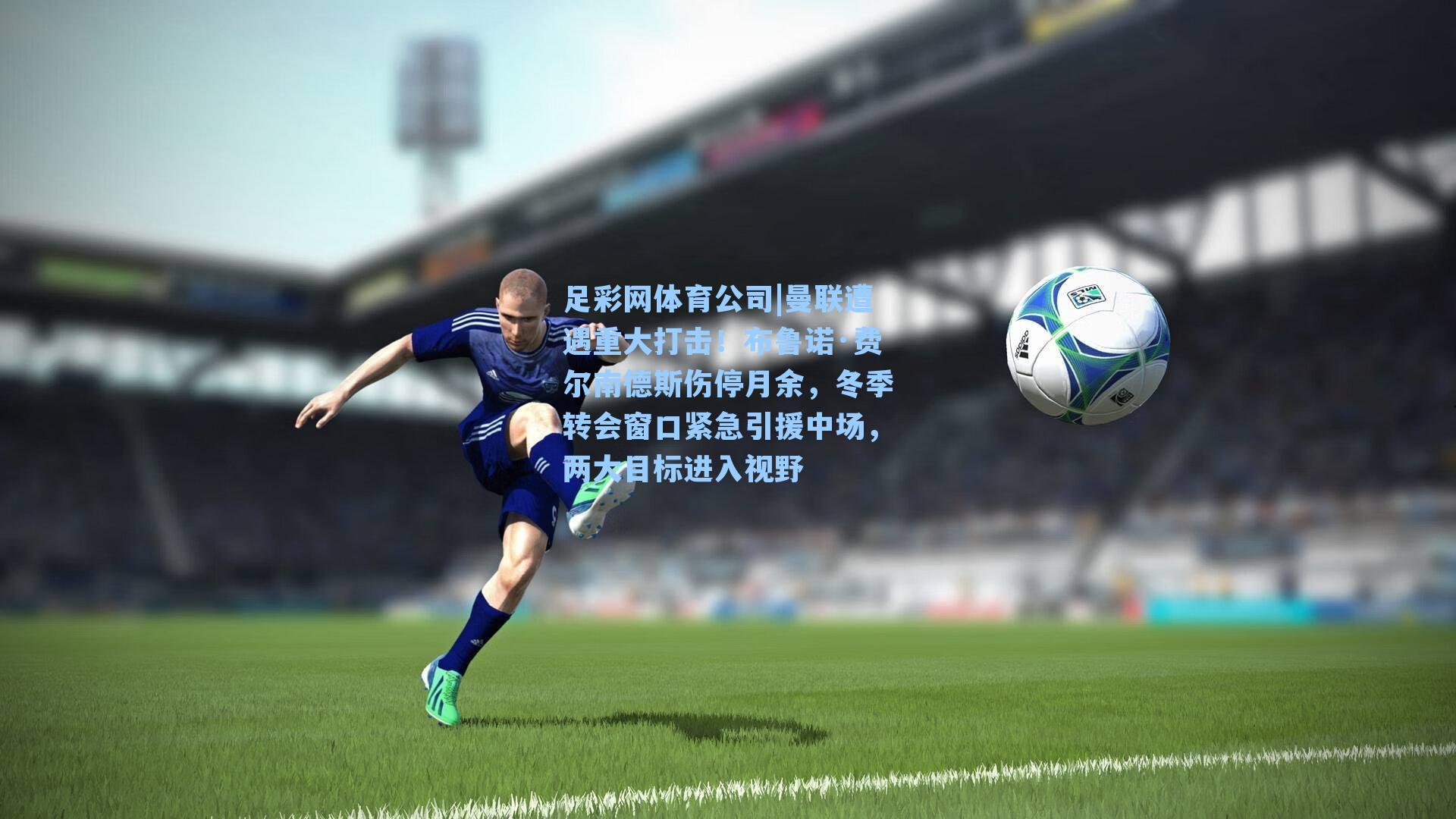 曼联遭遇重大打击！布鲁诺·费尔南德斯伤停月余，冬季转会窗口紧急引援中场，两大目标进入视野