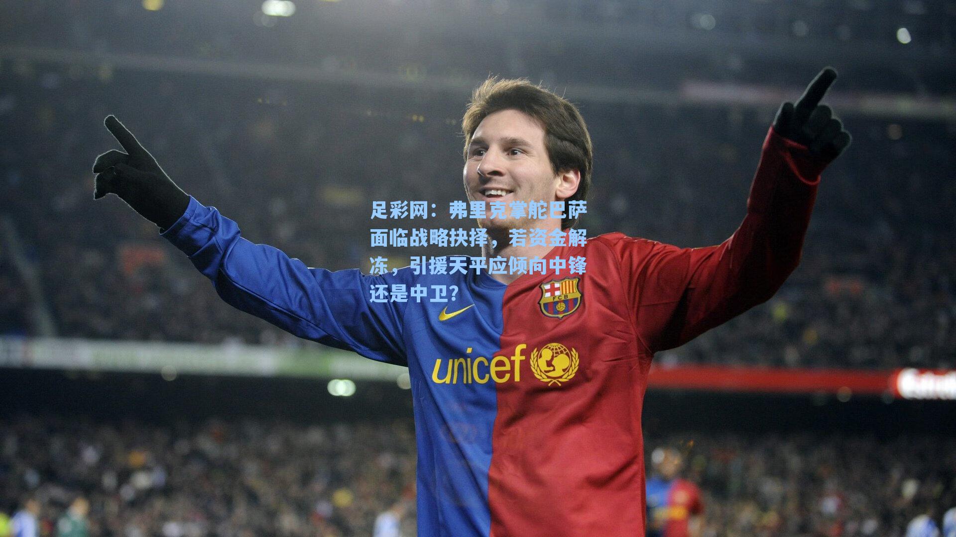 弗里克掌舵巴萨面临战略抉择，若资金解冻，引援天平应倾向中锋还是中卫？