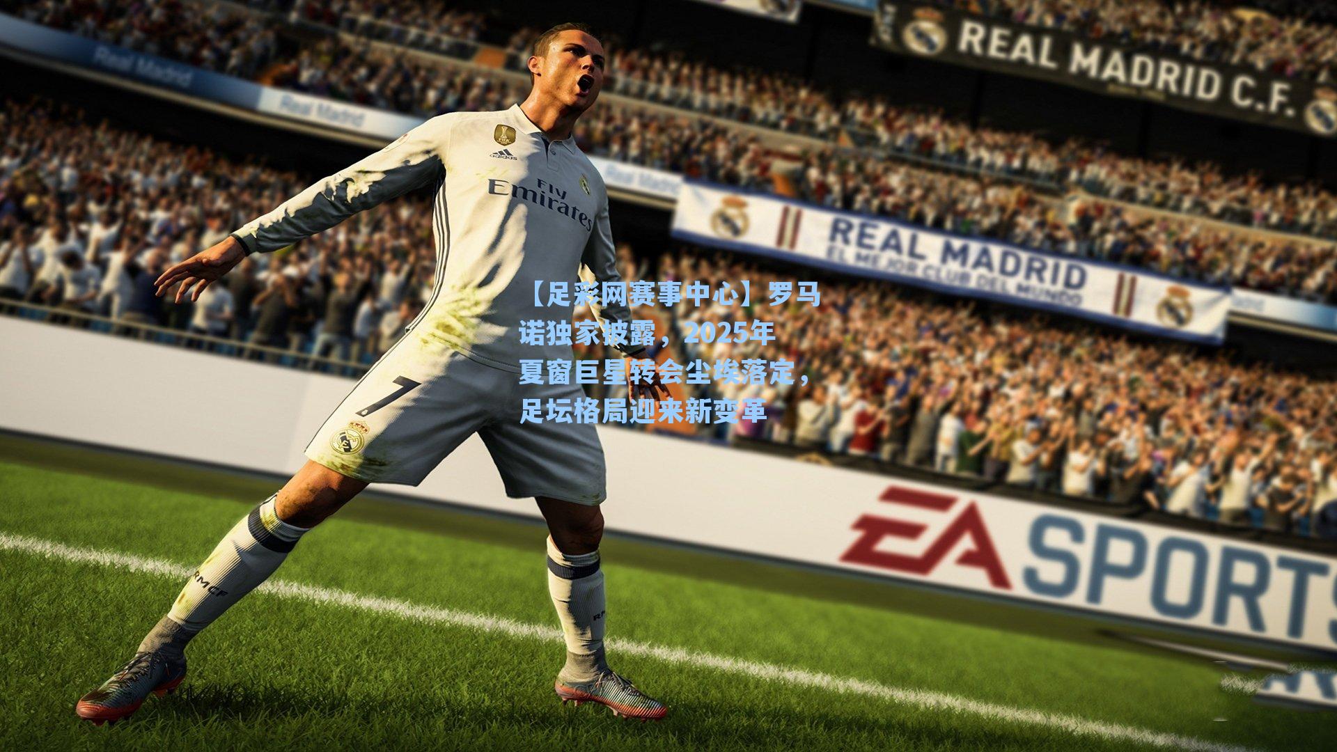 【足彩网赛事中心】罗马诺独家披露，2025年夏窗巨星转会尘埃落定，足坛格局迎来新变革