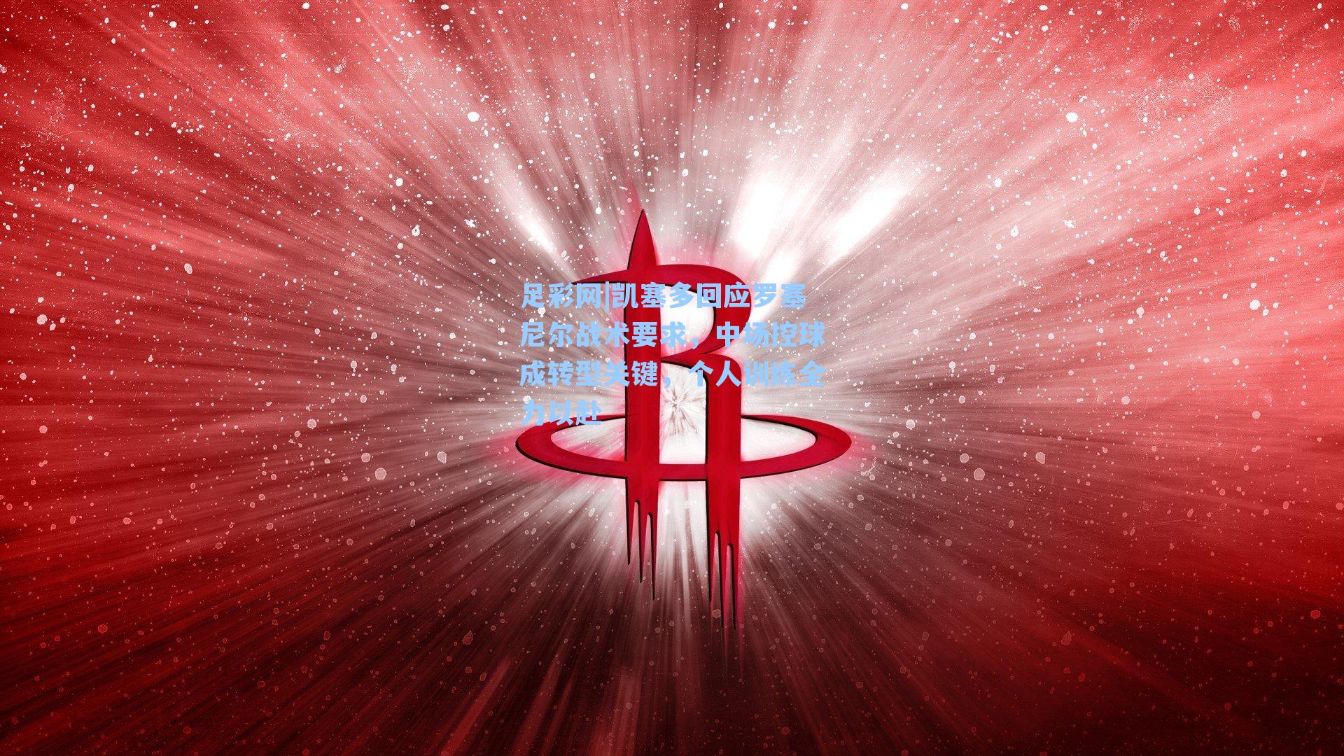 凯塞多回应罗塞尼尔战术要求，中场控球成转型关键，个人训练全力以赴